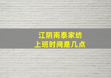 江阴南泰家纺上班时间是几点