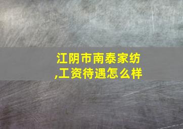 江阴市南泰家纺,工资待遇怎么样