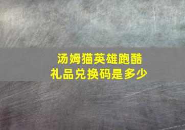 汤姆猫英雄跑酷礼品兑换码是多少