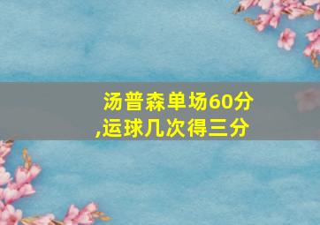 汤普森单场60分,运球几次得三分