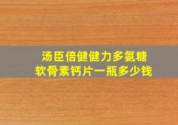 汤臣倍健健力多氨糖软骨素钙片一瓶多少钱