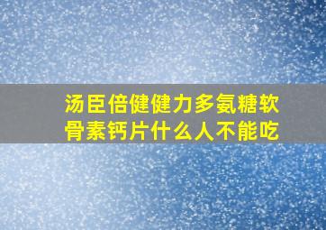 汤臣倍健健力多氨糖软骨素钙片什么人不能吃