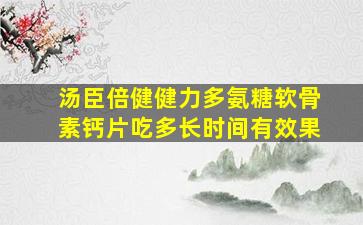 汤臣倍健健力多氨糖软骨素钙片吃多长时间有效果