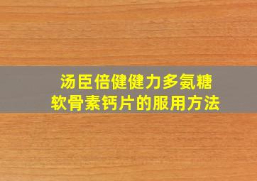 汤臣倍健健力多氨糖软骨素钙片的服用方法