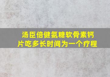 汤臣倍健氨糖软骨素钙片吃多长时间为一个疗程