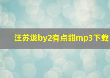 汪苏泷by2有点甜mp3下载