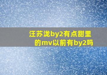 汪苏泷by2有点甜里的mv以前有by2吗