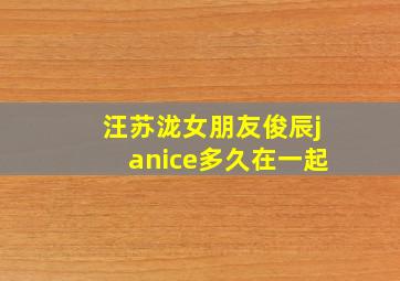 汪苏泷女朋友俊辰janice多久在一起