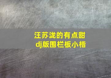 汪苏泷的有点甜dj版围栏板小楷