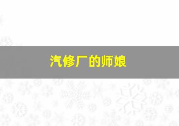 汽修厂的师娘