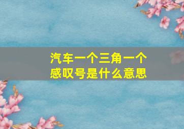 汽车一个三角一个感叹号是什么意思