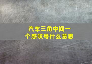 汽车三角中间一个感叹号什么意思