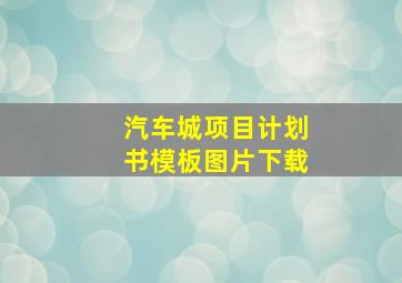 汽车城项目计划书模板图片下载