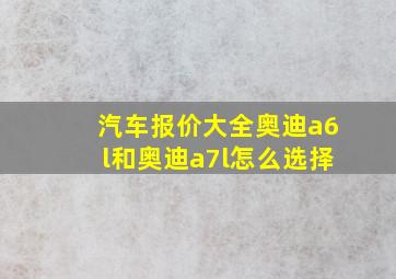 汽车报价大全奥迪a6l和奥迪a7l怎么选择