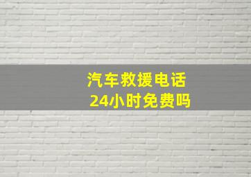 汽车救援电话24小时免费吗