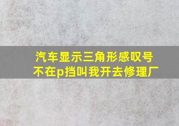 汽车显示三角形感叹号不在p挡叫我开去修理厂