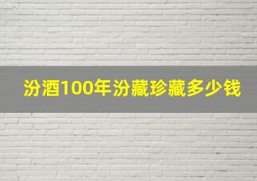 汾酒100年汾藏珍藏多少钱