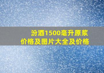 汾酒1500毫升原浆价格及图片大全及价格