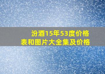 汾酒15年53度价格表和图片大全集及价格