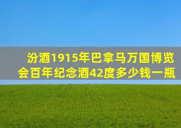 汾酒1915年巴拿马万国博览会百年纪念酒42度多少钱一瓶