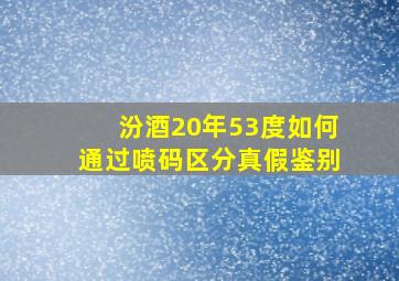 汾酒20年53度如何通过喷码区分真假鉴别