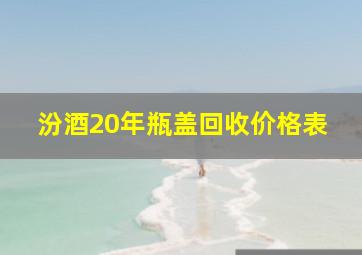 汾酒20年瓶盖回收价格表