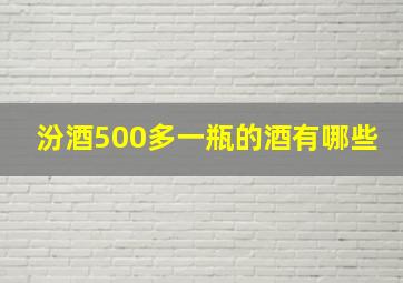 汾酒500多一瓶的酒有哪些