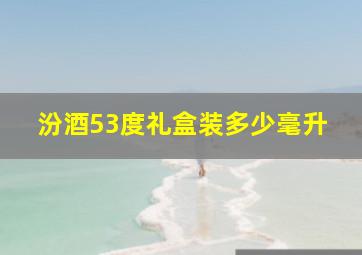 汾酒53度礼盒装多少毫升