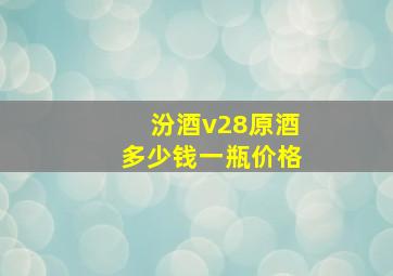 汾酒v28原酒多少钱一瓶价格