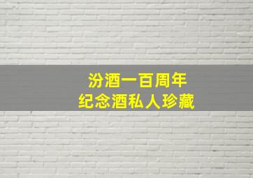 汾酒一百周年纪念酒私人珍藏