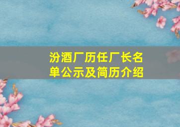 汾酒厂历任厂长名单公示及简历介绍