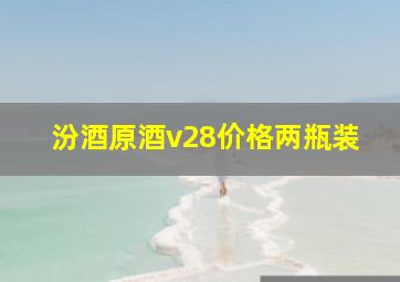 汾酒原酒v28价格两瓶装