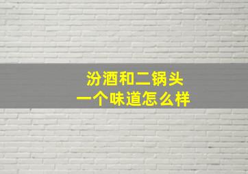 汾酒和二锅头一个味道怎么样