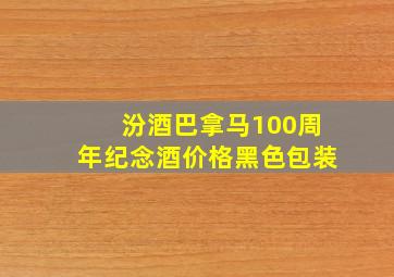 汾酒巴拿马100周年纪念酒价格黑色包装