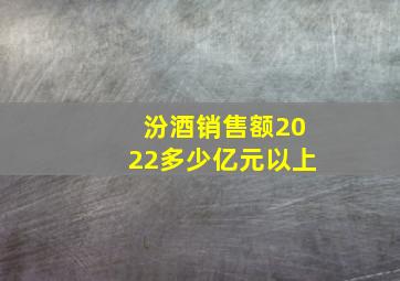 汾酒销售额2022多少亿元以上