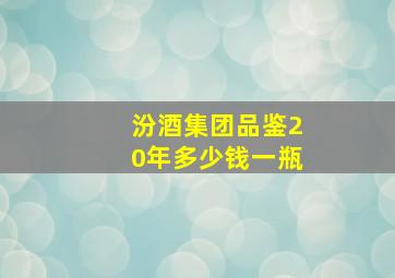 汾酒集团品鉴20年多少钱一瓶