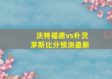 沃特福德vs朴茨茅斯比分预测最新