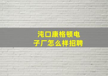 沌口康格顿电子厂怎么样招聘