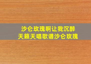 沙仑玫瑰啊让我沉醉天籁天唱歌谱沙仑玫瑰