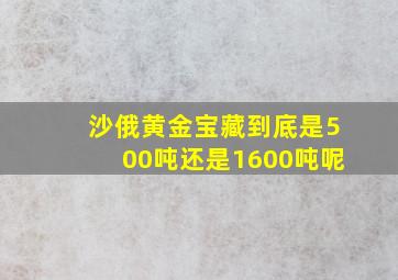 沙俄黄金宝藏到底是500吨还是1600吨呢