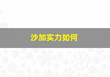 沙加实力如何