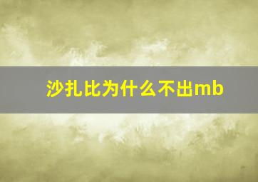 沙扎比为什么不出mb