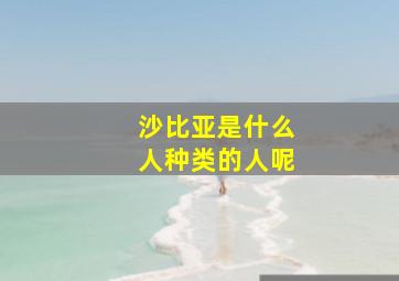 沙比亚是什么人种类的人呢