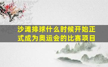 沙滩排球什么时候开始正式成为奥运会的比赛项目