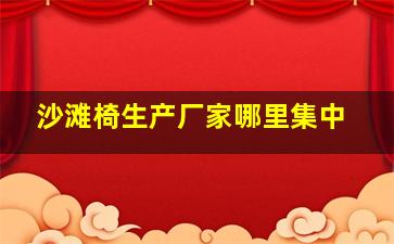 沙滩椅生产厂家哪里集中