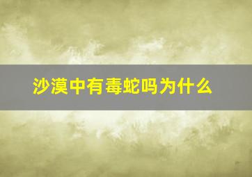 沙漠中有毒蛇吗为什么