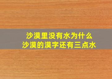 沙漠里没有水为什么沙漠的漠字还有三点水