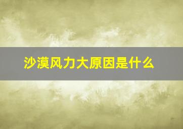 沙漠风力大原因是什么