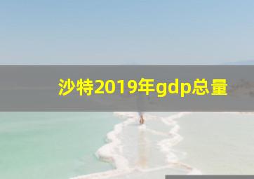 沙特2019年gdp总量