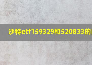 沙特etf159329和520833的区别